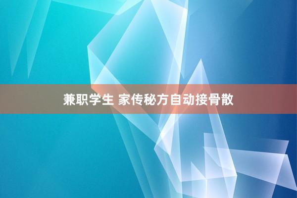 兼职学生 家传秘方自动接骨散