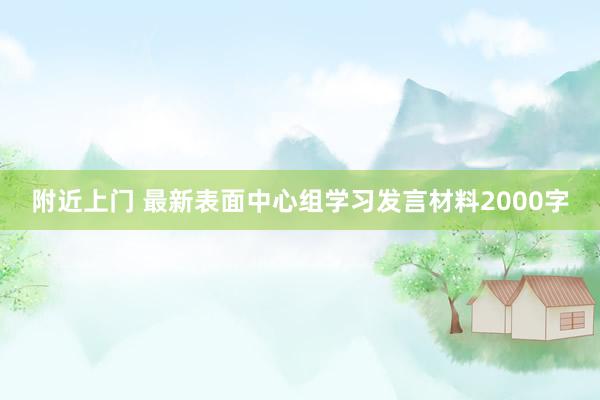附近上门 最新表面中心组学习发言材料2000字